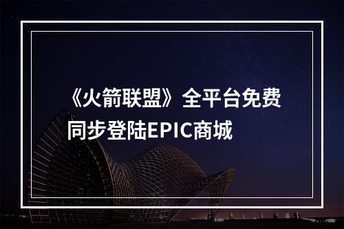 《火箭联盟》全平台免费 同步登陆EPIC商城