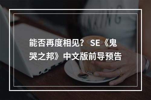 能否再度相见？ SE《鬼哭之邦》中文版前导预告