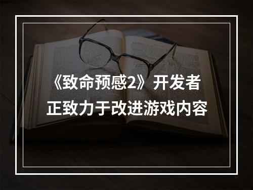 《致命预感2》开发者正致力于改进游戏内容