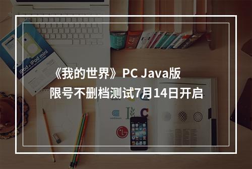 《我的世界》PC Java版限号不删档测试7月14日开启