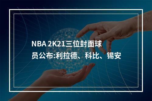 NBA 2K21三位封面球员公布:利拉德、科比、锡安