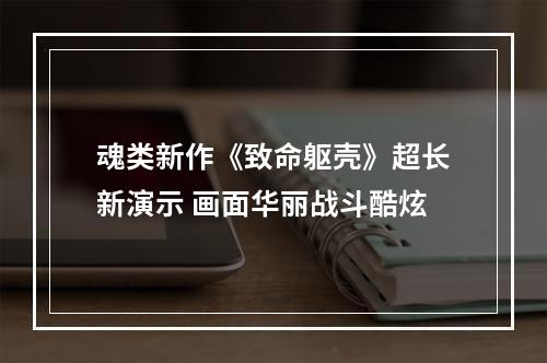 魂类新作《致命躯壳》超长新演示 画面华丽战斗酷炫