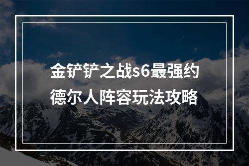 金铲铲之战s6最强约德尔人阵容玩法攻略