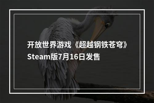 开放世界游戏《超越钢铁苍穹》Steam版7月16日发售