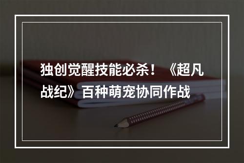 独创觉醒技能必杀！《超凡战纪》百种萌宠协同作战