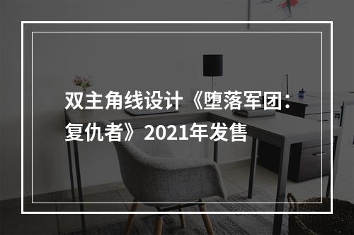 双主角线设计《堕落军团：复仇者》2021年发售