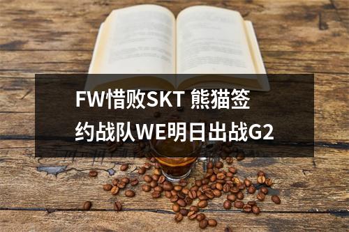 FW惜败SKT 熊猫签约战队WE明日出战G2