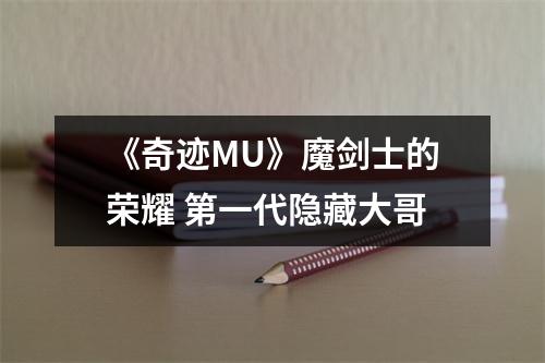 《奇迹MU》魔剑士的荣耀 第一代隐藏大哥