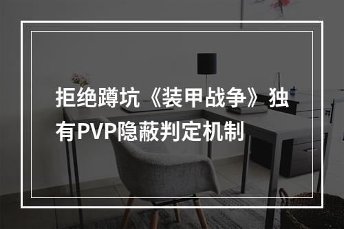 拒绝蹲坑《装甲战争》独有PVP隐蔽判定机制