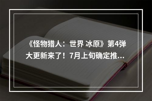 《怪物猎人：世界 冰原》第4弹大更新来了！7月上旬确定推出