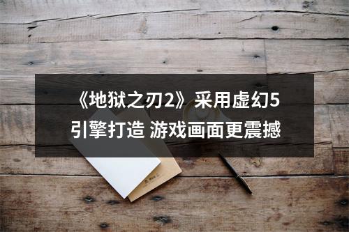 《地狱之刃2》采用虚幻5引擎打造 游戏画面更震撼