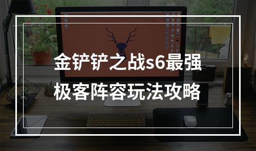 金铲铲之战s6最强极客阵容玩法攻略