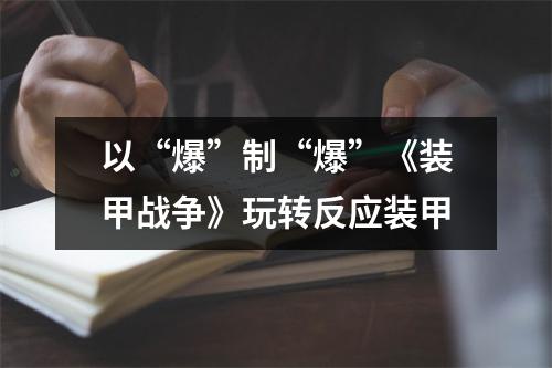 以“爆”制“爆”《装甲战争》玩转反应装甲