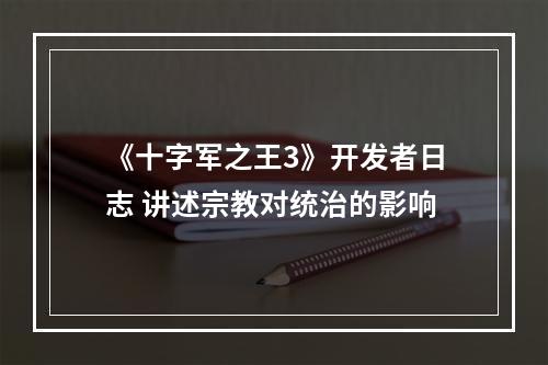 《十字军之王3》开发者日志 讲述宗教对统治的影响