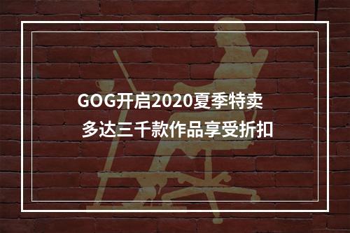 GOG开启2020夏季特卖 多达三千款作品享受折扣