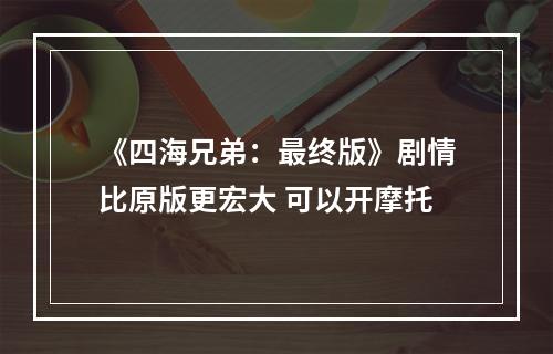 《四海兄弟：最终版》剧情比原版更宏大 可以开摩托