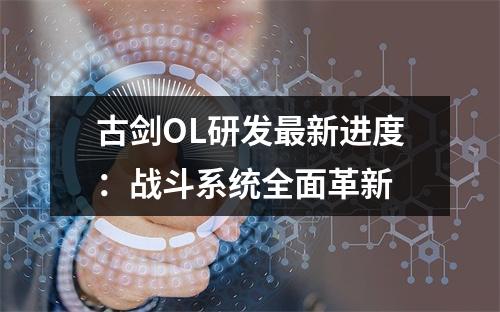 古剑OL研发最新进度：战斗系统全面革新