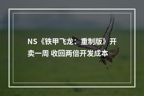 NS《铁甲飞龙：重制版》开卖一周 收回两倍开发成本