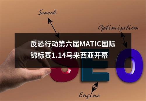 反恐行动第六届MATIC国际锦标赛1.14马来西亚开幕