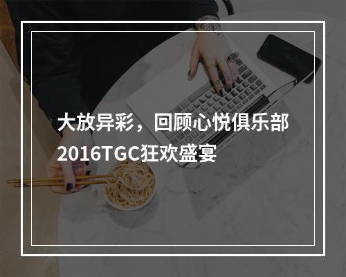 大放异彩，回顾心悦俱乐部2016TGC狂欢盛宴