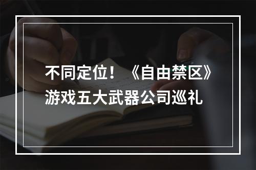 不同定位！《自由禁区》游戏五大武器公司巡礼