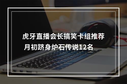 虎牙直播会长搞笑卡组推荐 月初跻身炉石传说12名