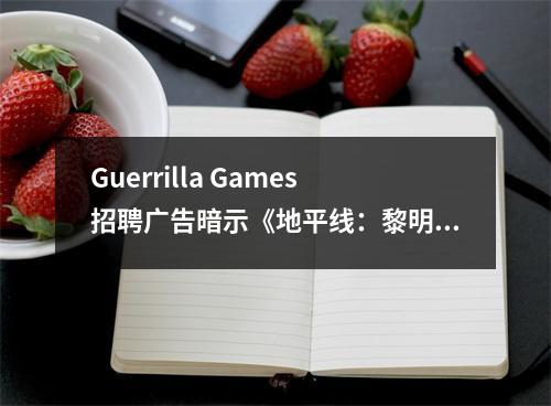 Guerrilla Games招聘广告暗示《地平线：黎明时分2》开发中