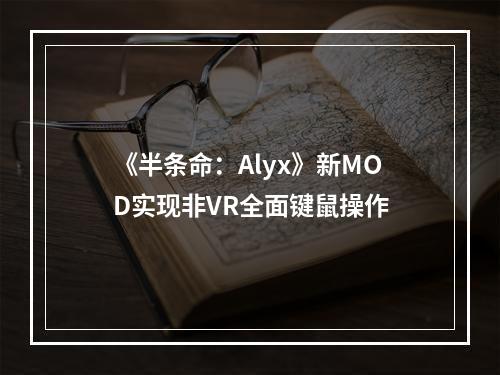 《半条命：Alyx》新MOD实现非VR全面键鼠操作