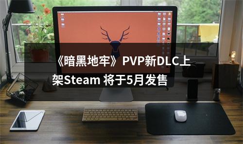 《暗黑地牢》PVP新DLC上架Steam 将于5月发售