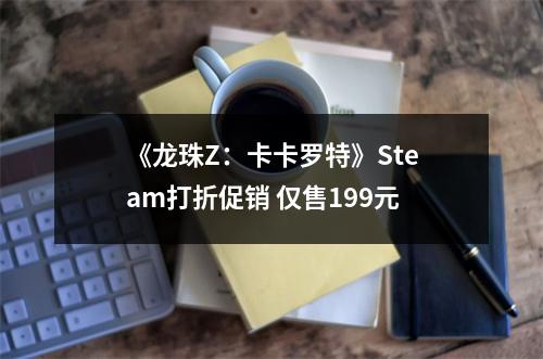 《龙珠Z：卡卡罗特》Steam打折促销 仅售199元