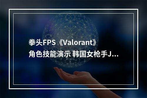 拳头FPS《Valorant》角色技能演示 韩国女枪手Jett