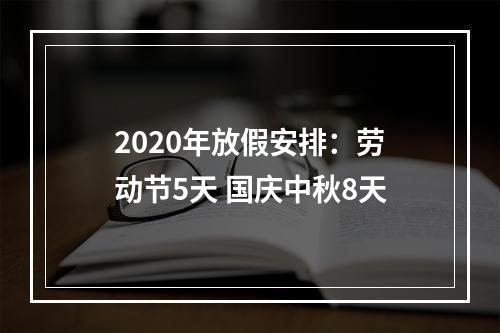 2020年放假安排：劳动节5天 国庆中秋8天