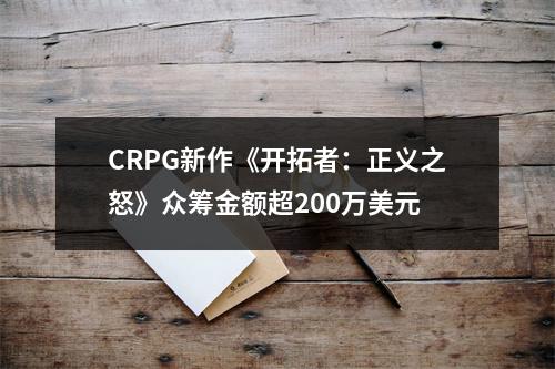 CRPG新作《开拓者：正义之怒》众筹金额超200万美元