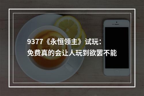 9377《永恒领主》试玩：免费真的会让人玩到欲罢不能