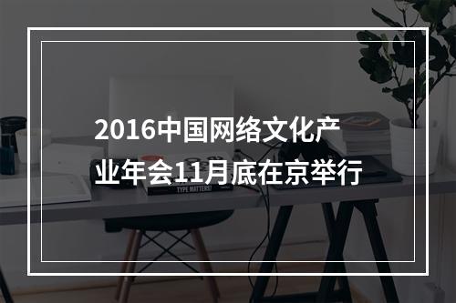 2016中国网络文化产业年会11月底在京举行