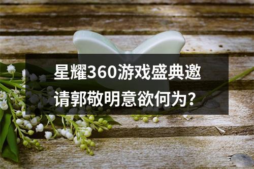 星耀360游戏盛典邀请郭敬明意欲何为？