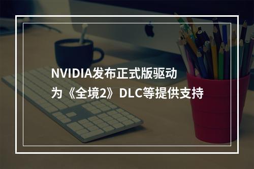 NVIDIA发布正式版驱动 为《全境2》DLC等提供支持