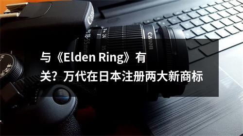 与《Elden Ring》有关？万代在日本注册两大新商标