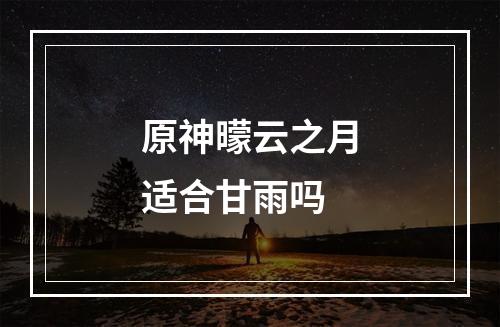 原神曚云之月适合甘雨吗