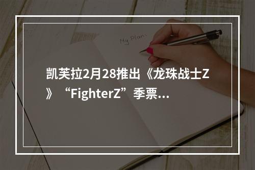 凯芙拉2月28推出《龙珠战士Z》“FighterZ”季票3公布