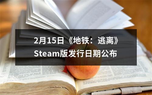 2月15日《地铁：逃离》Steam版发行日期公布