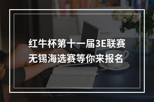 红牛杯第十一届3E联赛无锡海选赛等你来报名