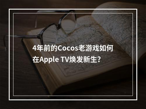 4年前的Cocos老游戏如何在Apple TV焕发新生？