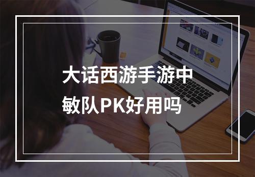 大话西游手游中敏队PK好用吗