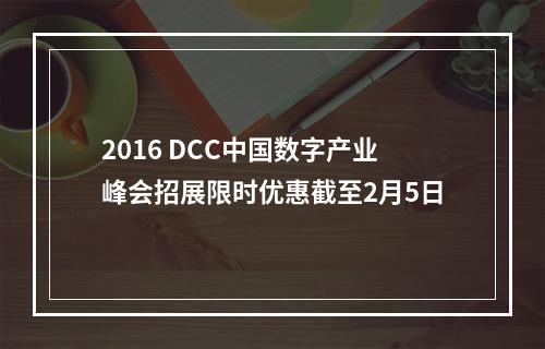 2016 DCC中国数字产业峰会招展限时优惠截至2月5日