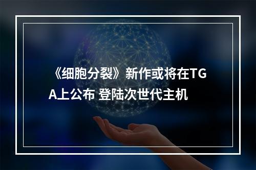 《细胞分裂》新作或将在TGA上公布 登陆次世代主机