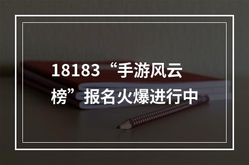 18183“手游风云榜”报名火爆进行中