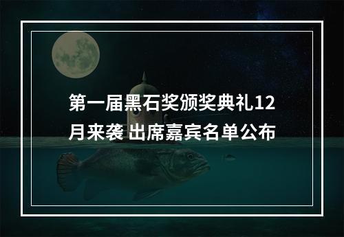 第一届黑石奖颁奖典礼12月来袭 出席嘉宾名单公布