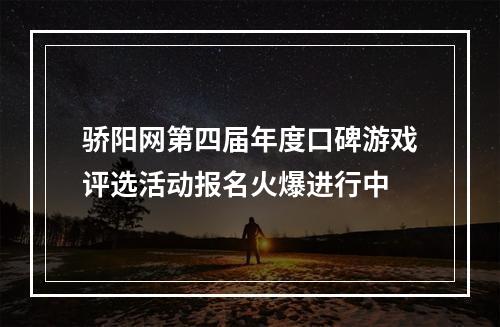 骄阳网第四届年度口碑游戏评选活动报名火爆进行中