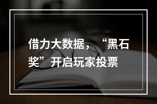 借力大数据，“黑石奖”开启玩家投票